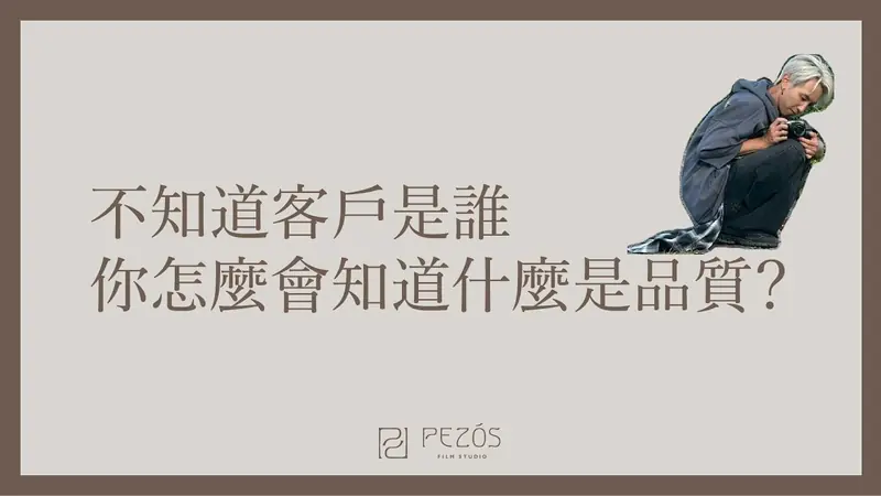 不知道客戶是誰，你怎麼會知道什麼是品質？